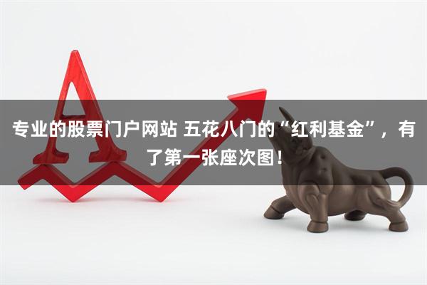 专业的股票门户网站 五花八门的“红利基金”，有了第一张座次图！